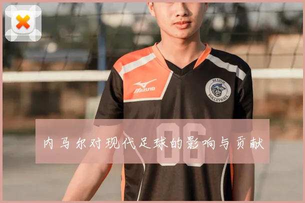 内马尔对现代足球的影响与贡献
