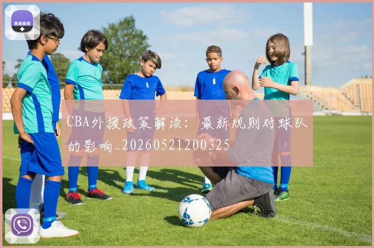 CBA外援政策解读：最新规则对球队的影响_20260521200325