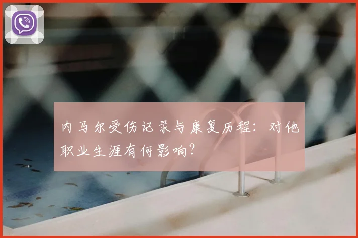 内马尔受伤记录与康复历程:对他职业生涯有何影响?