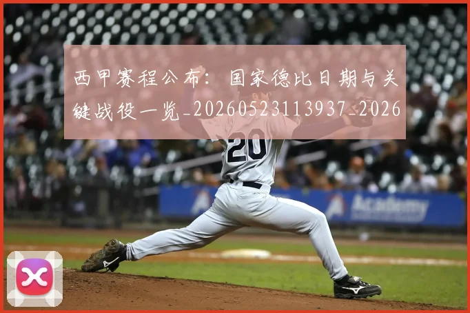 西甲赛程公布：国家德比日期与关键战役一览_20260523113937_20260703181922